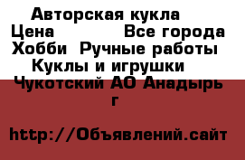 Авторская кукла . › Цена ­ 2 000 - Все города Хобби. Ручные работы » Куклы и игрушки   . Чукотский АО,Анадырь г.